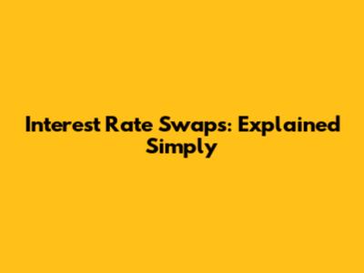 Interest Rate Swaps: Explained Simply