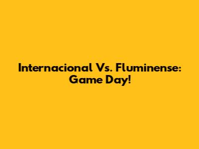 Internacional Vs. Fluminense: Game Day!