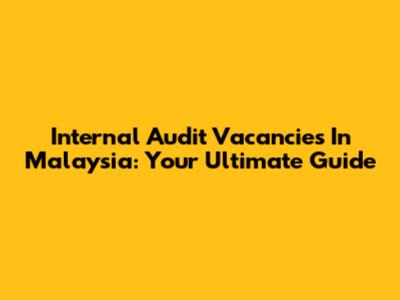 Internal Audit Vacancies In Malaysia: Your Ultimate Guide