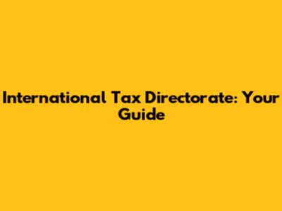 International Tax Directorate: Your Guide