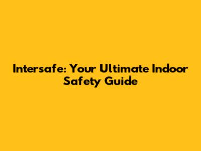 Intersafe: Your Ultimate Indoor Safety Guide