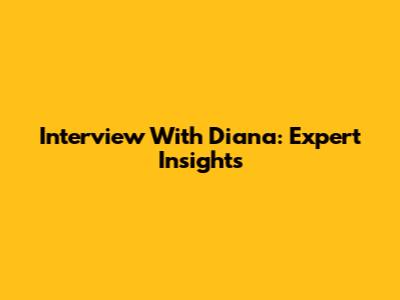 Interview With Diana: Expert Insights
