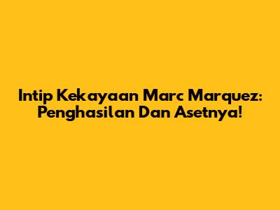 Intip Kekayaan Marc Marquez: Penghasilan Dan Asetnya!