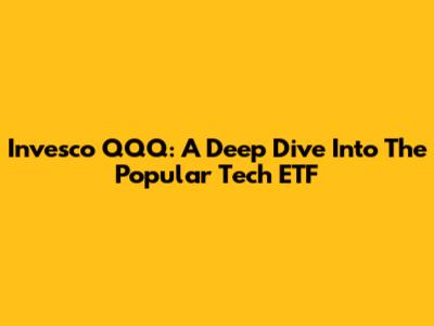 Invesco QQQ: A Deep Dive Into The Popular Tech ETF