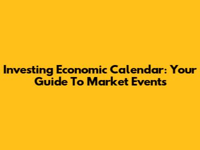 Investing Economic Calendar: Your Guide To Market Events