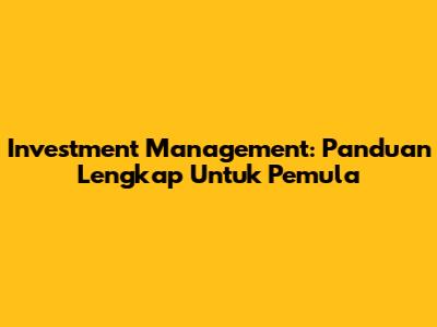 Investment Management: Panduan Lengkap Untuk Pemula