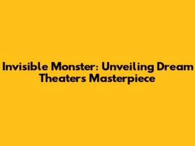 Invisible Monster: Unveiling Dream Theater's Masterpiece