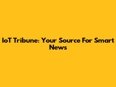IoT Tribune: Your Source For Smart News