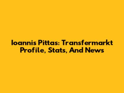 Ioannis Pittas: Transfermarkt Profile, Stats, And News