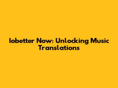 Iobetter Now: Unlocking Music Translations
