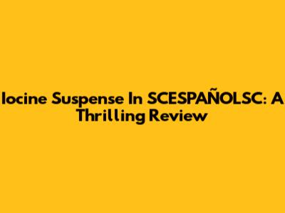 Iocine Suspense In SCESPAÑOLSC: A Thrilling Review