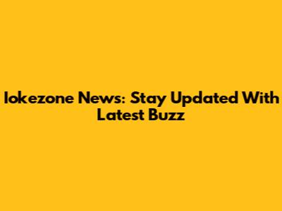 Iokezone News: Stay Updated With Latest Buzz