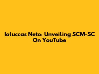 Ioluccas Neto: Unveiling SCM-SC On YouTube