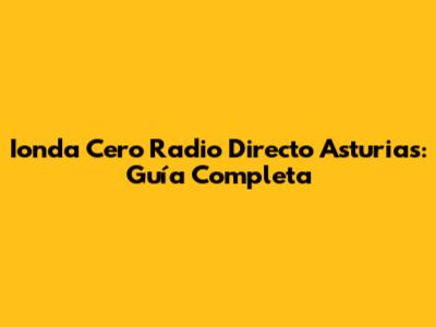 Ionda Cero Radio Directo Asturias: Guía Completa