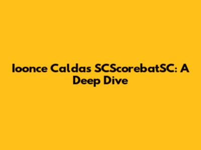 Ioonce Caldas SCScorebatSC: A Deep Dive