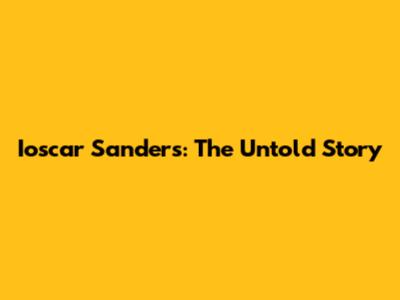 Ioscar Sanders: The Untold Story