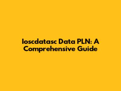 Ioscdatasc Data PLN: A Comprehensive Guide