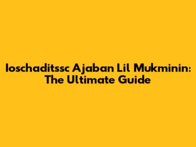 Ioschaditssc Ajaban Lil Mukminin: The Ultimate Guide