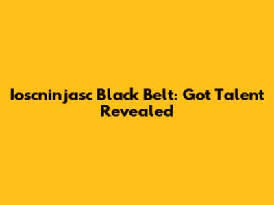 Ioscninjasc Black Belt: Got Talent Revealed