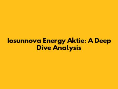 Iosunnova Energy Aktie: A Deep Dive Analysis