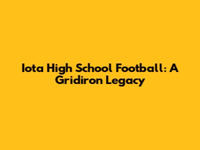 Iota High School Football: A Gridiron Legacy