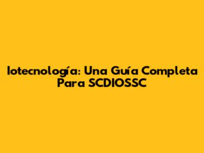 Iotecnología: Una Guía Completa Para SCDIOSSC
