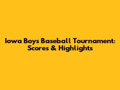 Iowa Boys Baseball Tournament: Scores & Highlights
