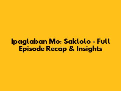Ipaglaban Mo: Saklolo - Full Episode Recap & Insights