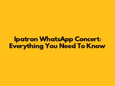 Ipatron WhatsApp Concert: Everything You Need To Know