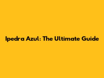 Ipedra Azul: The Ultimate Guide
