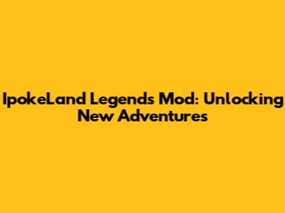 IpokeLand Legends Mod: Unlocking New Adventures