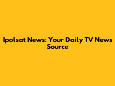 Ipolsat News: Your Daily TV News Source