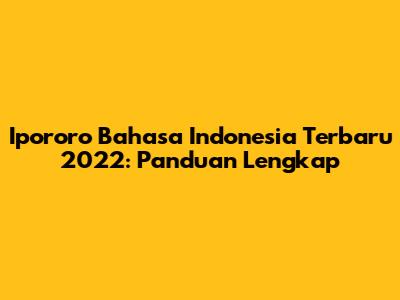 Ipororo Bahasa Indonesia Terbaru 2022: Panduan Lengkap