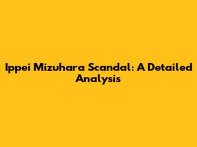 Ippei Mizuhara Scandal: A Detailed Analysis