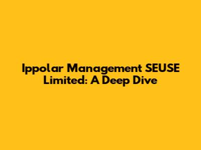 Ippolar Management SEUSE Limited: A Deep Dive