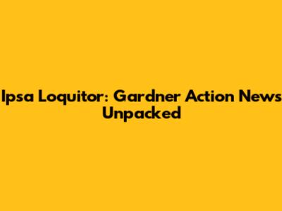 Ipsa Loquitor: Gardner Action News Unpacked