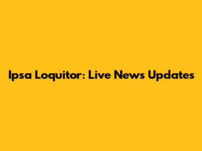 Ipsa Loquitor: Live News Updates