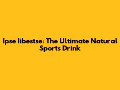Ipse Iibestse: The Ultimate Natural Sports Drink