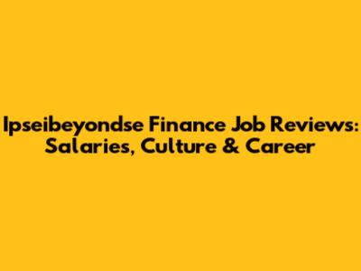 Ipseibeyondse Finance Job Reviews: Salaries, Culture & Career