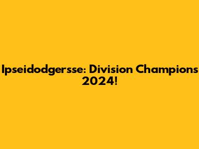 Ipseidodgersse: Division Champions 2024!