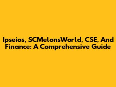 Ipseios, SCMelonsWorld, CSE, And Finance: A Comprehensive Guide