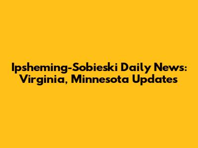 Ipsheming-Sobieski Daily News: Virginia, Minnesota Updates