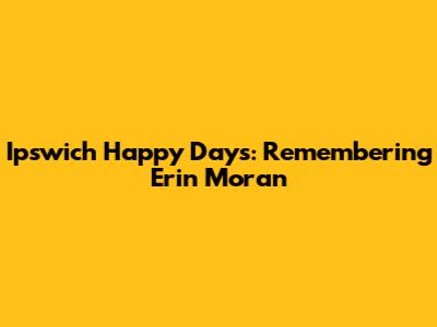 Ipswich Happy Days: Remembering Erin Moran