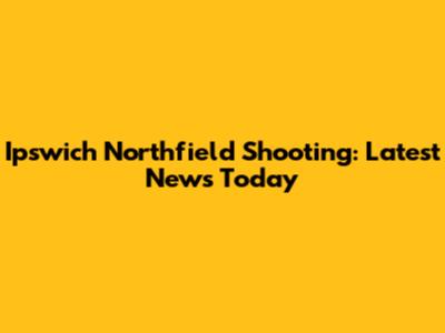 Ipswich Northfield Shooting: Latest News Today