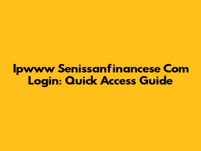 Ipwww Senissanfinancese Com Login: Quick Access Guide