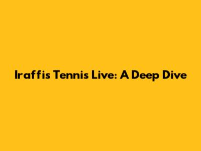 Iraffi's Tennis Live: A Deep Dive