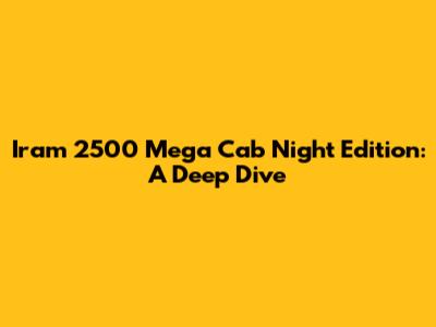 Iram 2500 Mega Cab Night Edition: A Deep Dive