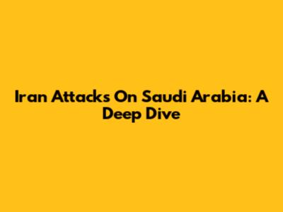 Iran Attacks On Saudi Arabia: A Deep Dive