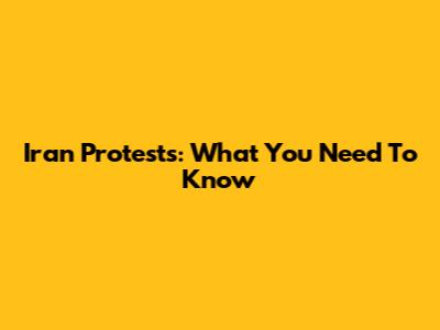 Iran Protests: What You Need To Know