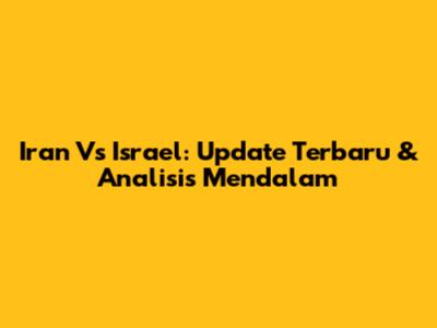 Iran Vs Israel: Update Terbaru & Analisis Mendalam
